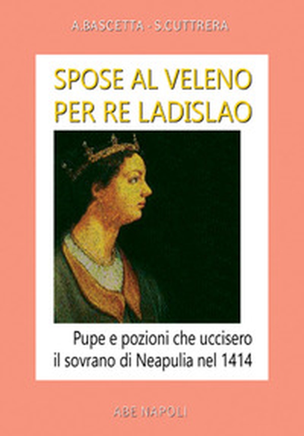 Spose al veleno per re Ladislao: pupe e pozioni che uccisero il sovrano di Neapulia di Gaeta nel 1414 - Librerie.coop Spose al veleno per re Ladislao: pupe e pozioni che uccisero il sovrano di Neapulia di Gaeta nel 1414 - Librerie.coop