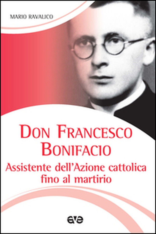 Don Francesco Bonifacio. Assistente dell'Azione Cattolica fino al martirio - Librerie.coop Don Francesco Bonifacio. Assistente dell'Azione Cattolica fino al martirio - Librerie.coop