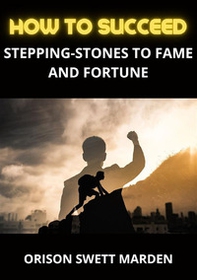 How to succeed. Stepping-stones to fame and fortune - Librerie.coop