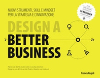 Design a better business. Nuovi strumenti, skill e mindset per la strategia e l'innovazione - Librerie.coop