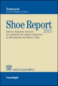 Shoe report 2015. Settimo rapporto annuale sul contributo del settore calzaturiero al rafforzamento del Made in Italy - Librerie.coop