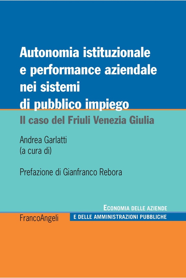 Autonomia istituzionale e performance aziendale nei sistemi di pubblico impiego. Il caso del Friuli Venezia Giulia - Librerie.coop Autonomia istituzionale e performance aziendale nei sistemi di pubblico impiego. Il caso del Friuli Venezia Giulia - Librerie.coop