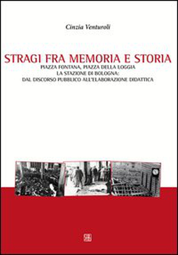 Stragi fra memorie e storia. Piazza Fontana, piazza della Loggia, la stazione di Bologna. Dal discorso pubblico all'elaborazione didattica - Librerie.coop Stragi fra memorie e storia. Piazza Fontana, piazza della Loggia, la stazione di Bologna. Dal discorso pubblico all'elaborazione didattica - Librerie.coop