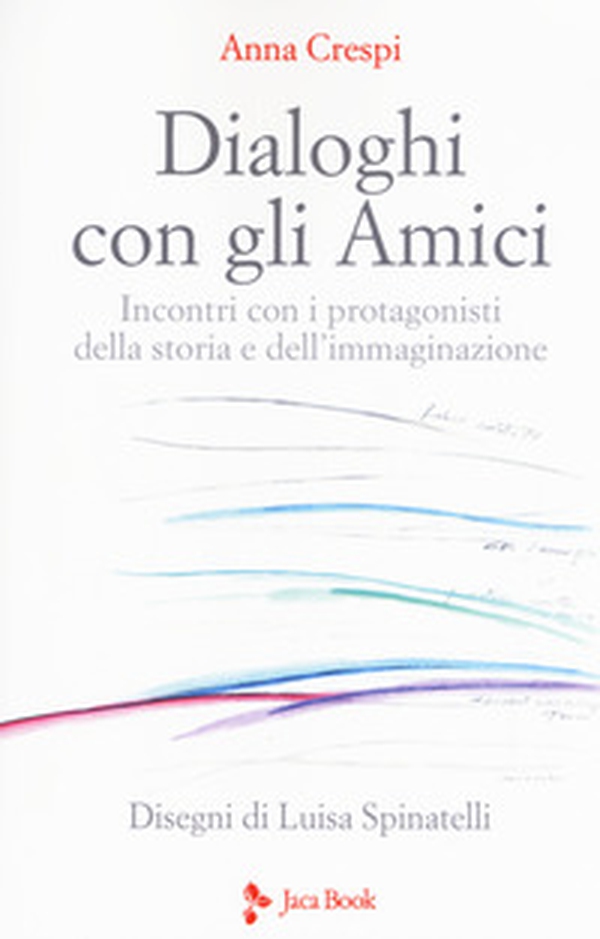 Dialoghi con gli amici. Incontri con i protagonisti della storia e dell'immaginazione - Librerie.coop Dialoghi con gli amici. Incontri con i protagonisti della storia e dell'immaginazione - Librerie.coop