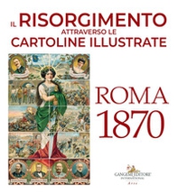 Il Risorgimento attraverso le cartoline illustrate. Roma 1870 - Librerie.coop