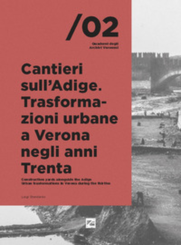 Cantieri sull'Adige. Trasformazioni urbane a Verona negli anni Trenta-Construction yards alongside the Adige. Urban trasformations in Verona during the thirties - Librerie.coop Cantieri sull'Adige. Trasformazioni urbane a Verona negli anni Trenta-Construction yards alongside the Adige. Urban trasformations in Verona during the thirties - Librerie.coop