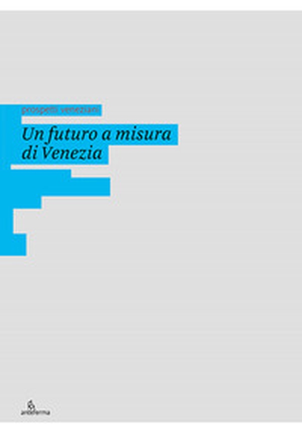 Un futuro a misura di Venezia - Librerie.coop Un futuro a misura di Venezia - Librerie.coop
