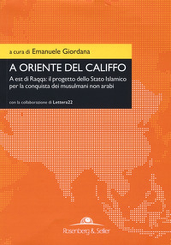 A oriente del califfo. A est di Raqqa: il progetto dello Stato Islamico per la conquista dei musulmani non arabi - Librerie.coop A oriente del califfo. A est di Raqqa: il progetto dello Stato Islamico per la conquista dei musulmani non arabi - Librerie.coop