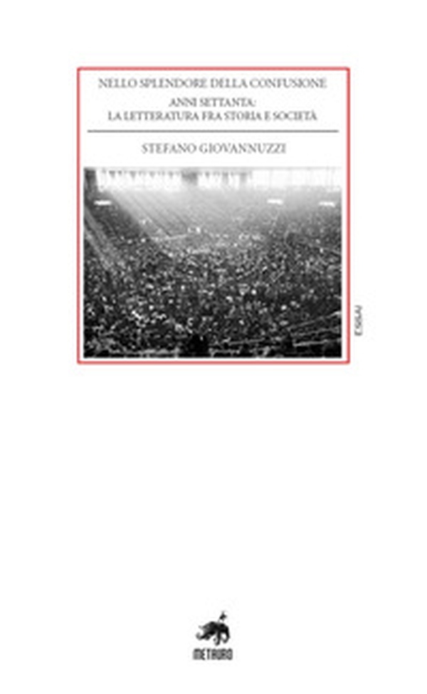 Nello splendore della confusione. Anni Settanta: la letteratura fra storia e società - Librerie.coop Nello splendore della confusione. Anni Settanta: la letteratura fra storia e società - Librerie.coop