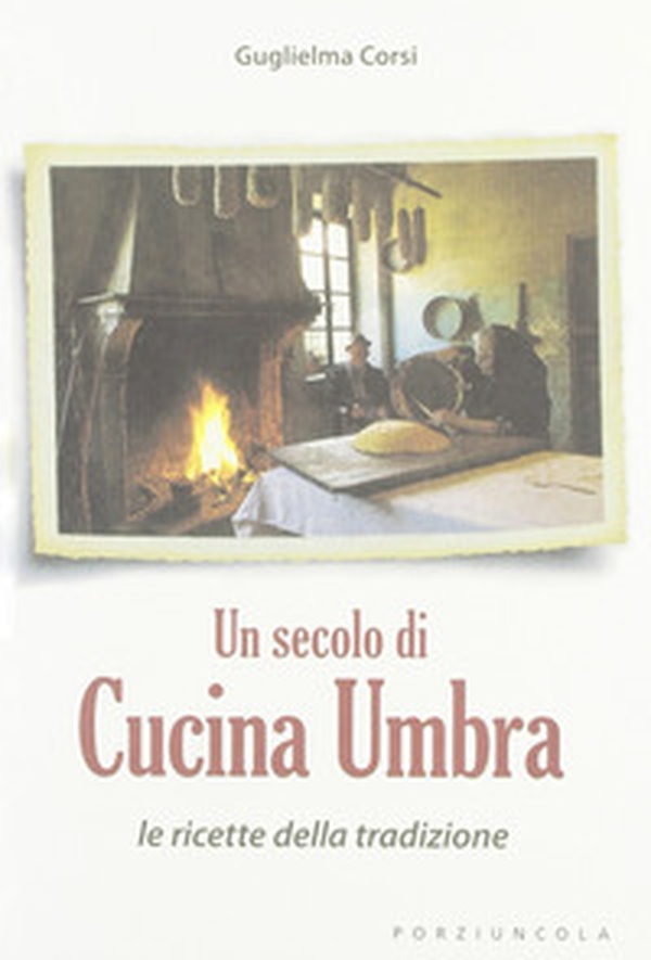 Un secolo di cucina umbra. Le ricette della tradizione - Librerie.coop Un secolo di cucina umbra. Le ricette della tradizione - Librerie.coop
