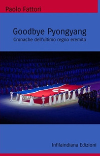 Goodbye Pyongyang. Cronache dell'ultimo regno eremita - Librerie.coop