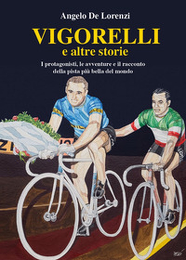 Vigorelli e altre storie. I protagonisti, le avventure e il racconto della pista più bella del mondo - Librerie.coop Vigorelli e altre storie. I protagonisti, le avventure e il racconto della pista più bella del mondo - Librerie.coop
