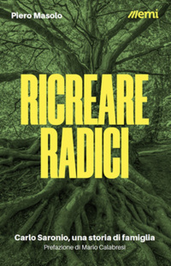 Ricreare radici. Carlo Saronio, una storia di famiglia - Librerie.coop Ricreare radici. Carlo Saronio, una storia di famiglia - Librerie.coop