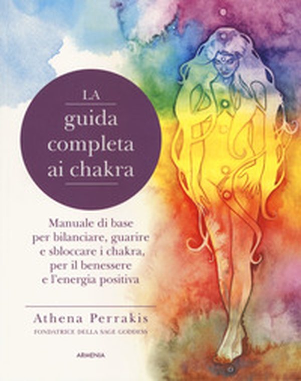 La guida completa ai chakra. Manuale di base per bilanciare, guarire e sbloccare i chakra, per il benessere e l'energia positiva - Librerie.coop La guida completa ai chakra. Manuale di base per bilanciare, guarire e sbloccare i chakra, per il benessere e l'energia positiva - Librerie.coop