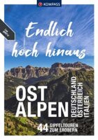 Endlich hoch hinaus Ostalpen. Deutschland Österreich Italien. 44 Gipfeltouren zum Erobern - Librerie.coop