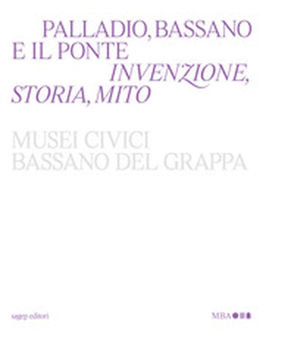 Palladio, Bassano e il ponte. Invenzione, storia, mito - Librerie.coop Palladio, Bassano e il ponte. Invenzione, storia, mito - Librerie.coop
