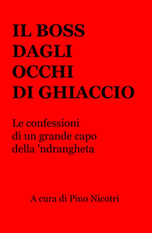 Il boss dagli occhi di ghiaccio. Le confessioni di un grande capo della 'ndrangheta - Librerie.coop Il boss dagli occhi di ghiaccio. Le confessioni di un grande capo della 'ndrangheta - Librerie.coop