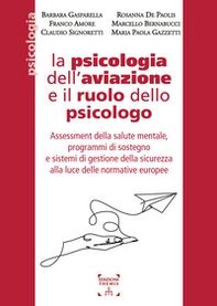 La psicologia dell'aviazione e il ruolo dello psicologo. Assessment della salute mentale, programmi di sostegno e sistemi di gestione della sicurezza alla luce delle normative europee - Librerie.coop