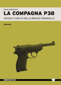 La compagna P38. Ascesa e caduta della Brigata Primavalle - Librerie.coop
