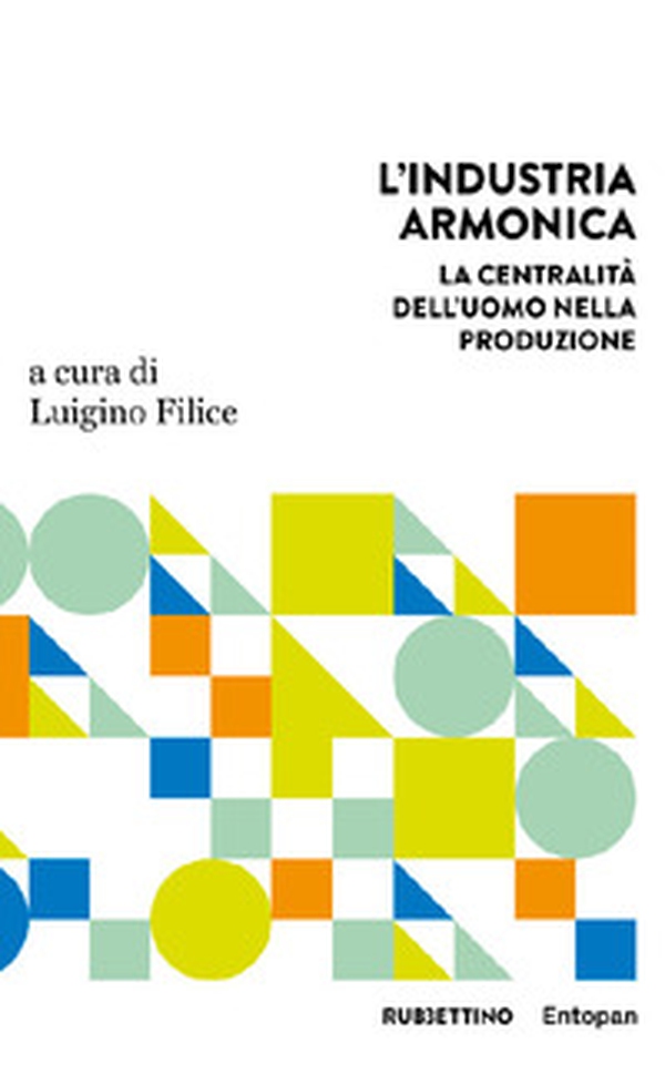 L'industria armonica. La centralità dell'uomo nella produzione - Librerie.coop L'industria armonica. La centralità dell'uomo nella produzione - Librerie.coop
