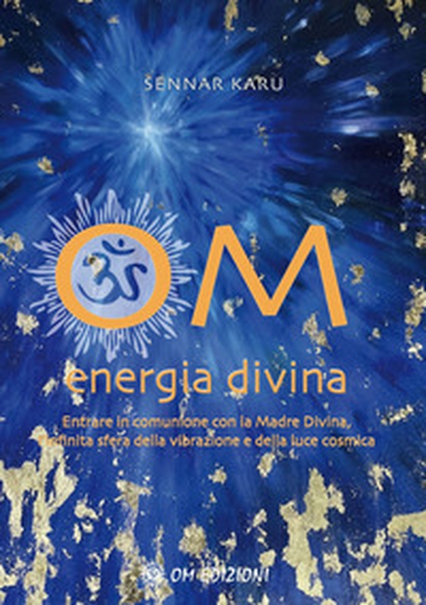Om Energia Divina. Entrare in comunione con la Madre Divina, infinita sfera della vibrazione e della luce cosmica - Librerie.coop Om Energia Divina. Entrare in comunione con la Madre Divina, infinita sfera della vibrazione e della luce cosmica - Librerie.coop