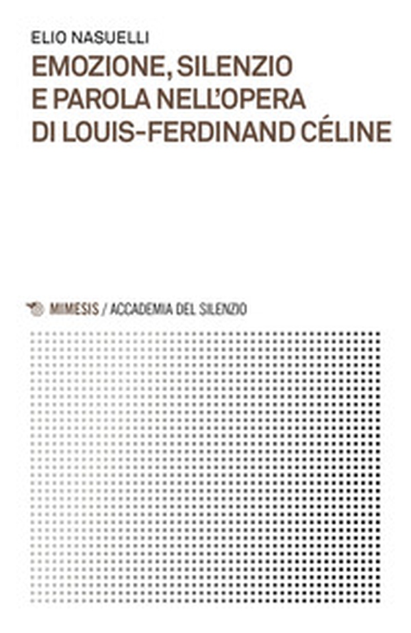 Emozione, silenzio e parola nell'opera di Louis-Ferdinand Céline - Librerie.coop Emozione, silenzio e parola nell'opera di Louis-Ferdinand Céline - Librerie.coop