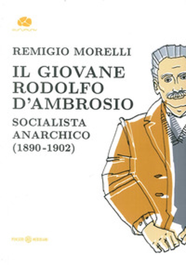 Il giovane Rodolfo d'Ambrosio. Socialista anarchico (1890-1902) - Librerie.coop Il giovane Rodolfo d'Ambrosio. Socialista anarchico (1890-1902) - Librerie.coop