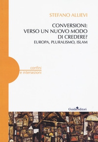 Conversioni: verso un nuovo modo di credere? Europa, pluralismo, Islam - Librerie.coop
