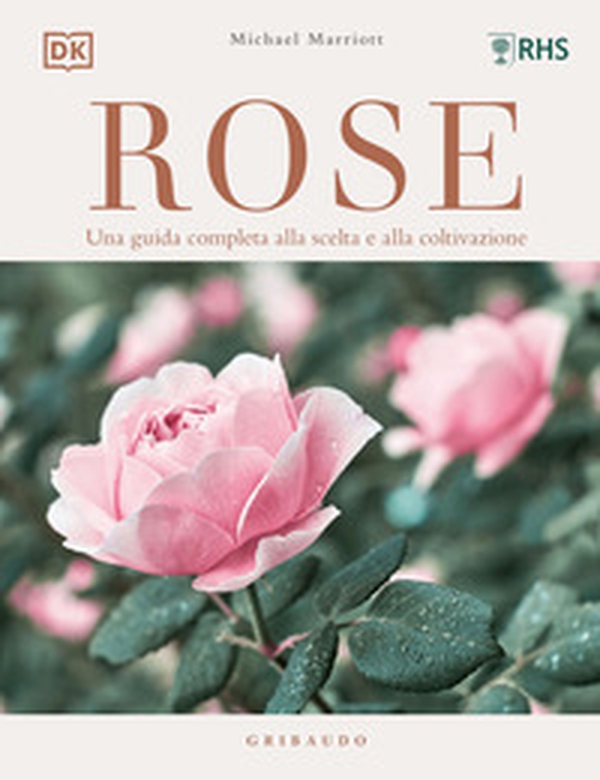 Rose. Una guida completa alla scelta e alla coltivazione - Librerie.coop Rose. Una guida completa alla scelta e alla coltivazione - Librerie.coop