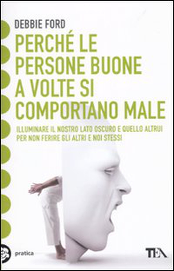 Perché le persone buone a volte si comportano male. Illuminare il nostro lato oscuro e quello altrui per non ferire gli altri e noi stessi - Librerie.coop Perché le persone buone a volte si comportano male. Illuminare il nostro lato oscuro e quello altrui per non ferire gli altri e noi stessi - Librerie.coop