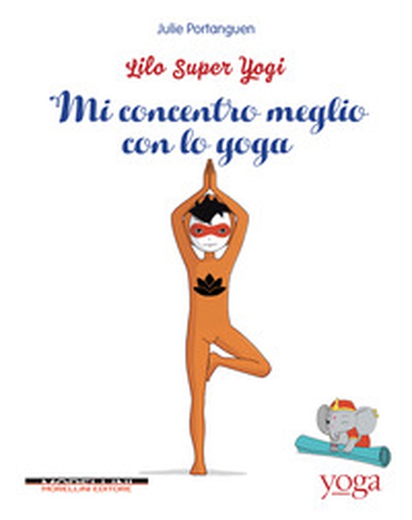 Mi concentro meglio con lo yoga. Lilo super Yogi - Vol. 3 - Librerie.coop Mi concentro meglio con lo yoga. Lilo super Yogi - Vol. 3 - Librerie.coop