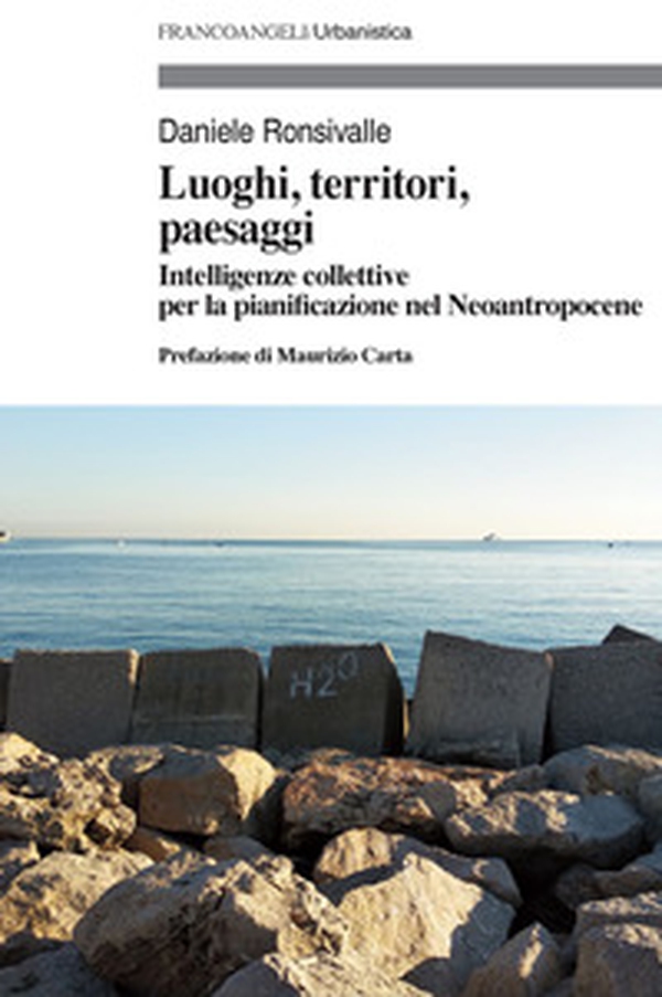 Luoghi, territori, paesaggi. Intelligenze collettive per la pianificazione nel Neoantropocene - Librerie.coop Luoghi, territori, paesaggi. Intelligenze collettive per la pianificazione nel Neoantropocene - Librerie.coop
