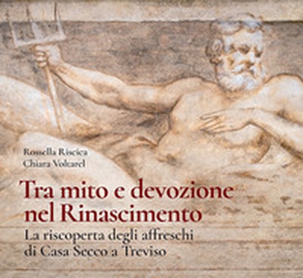 Tra mito e devozione. La riscoperta degli affreschi di Casa Secco a Treviso - Librerie.coop Tra mito e devozione. La riscoperta degli affreschi di Casa Secco a Treviso - Librerie.coop