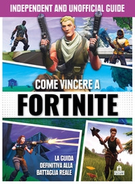 Come vincere a Fortnite. Independent and unofficial guide - Librerie.coop