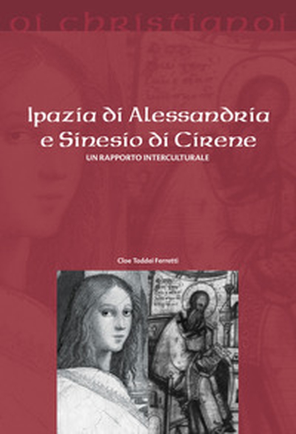 Ipazia di Alessandria e Sinesio di Cirene. Un rapporto interculturale - Librerie.coop Ipazia di Alessandria e Sinesio di Cirene. Un rapporto interculturale - Librerie.coop