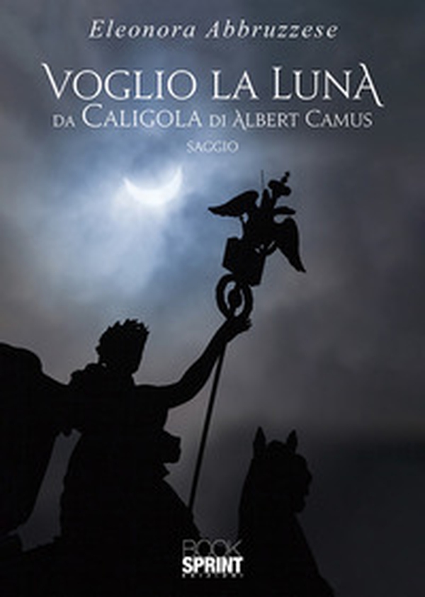 Voglio la Luna. Da Caligola di Albert Camus - Librerie.coop Voglio la Luna. Da Caligola di Albert Camus - Librerie.coop