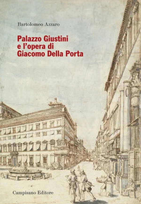 Palazzo Giustini e l'opera di Giacomo della Porta - Librerie.coop Palazzo Giustini e l'opera di Giacomo della Porta - Librerie.coop