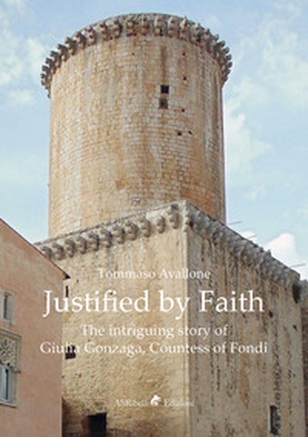 Justified by faith. The intriguing story of Giulia Gonzaga, countess of Fondi - Librerie.coop Justified by faith. The intriguing story of Giulia Gonzaga, countess of Fondi - Librerie.coop
