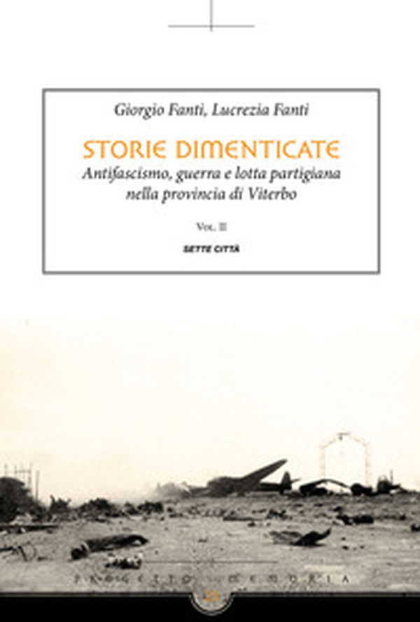 Storie dimenticate. Antifascismo, guerra e lotta partigiana nella provincia di Viterbo - Vol. 2 - Librerie.coop Storie dimenticate. Antifascismo, guerra e lotta partigiana nella provincia di Viterbo - Vol. 2 - Librerie.coop