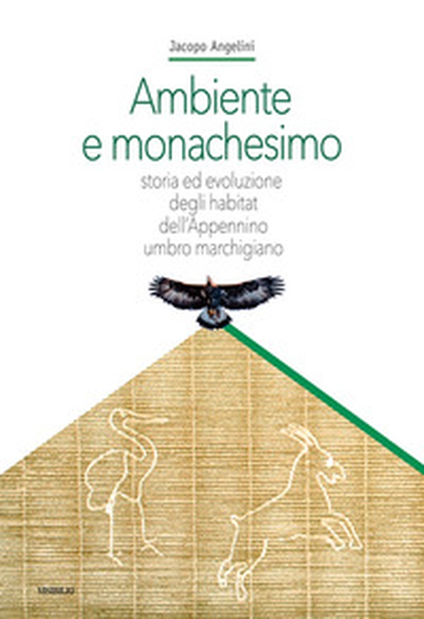 Ambiente e monachesimo. Storia ed evoluzione degli habitat dell'Appennino umbro marchigiano - Librerie.coop Ambiente e monachesimo. Storia ed evoluzione degli habitat dell'Appennino umbro marchigiano - Librerie.coop