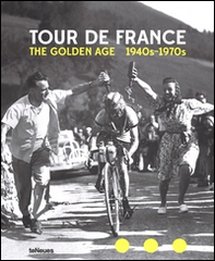 Tour de France. The golden age. 1940s-1970s. Ediz. inglese, tedesca e francese - Librerie.coop