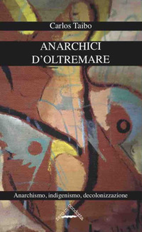 Anarchici d'oltremare. Anarchismo, indigenismo, decolonizzazione - Librerie.coop Anarchici d'oltremare. Anarchismo, indigenismo, decolonizzazione - Librerie.coop