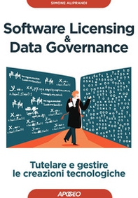 Software licensing & data governance. Tutelare e gestire le creazioni tecnologiche - Librerie.coop