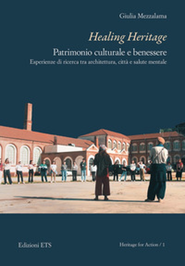 Healing Heritage. Patrimonio culturale e benessere. Esperienze di ricerca tra architettura, città e salute mentale - Librerie.coop Healing Heritage. Patrimonio culturale e benessere. Esperienze di ricerca tra architettura, città e salute mentale - Librerie.coop