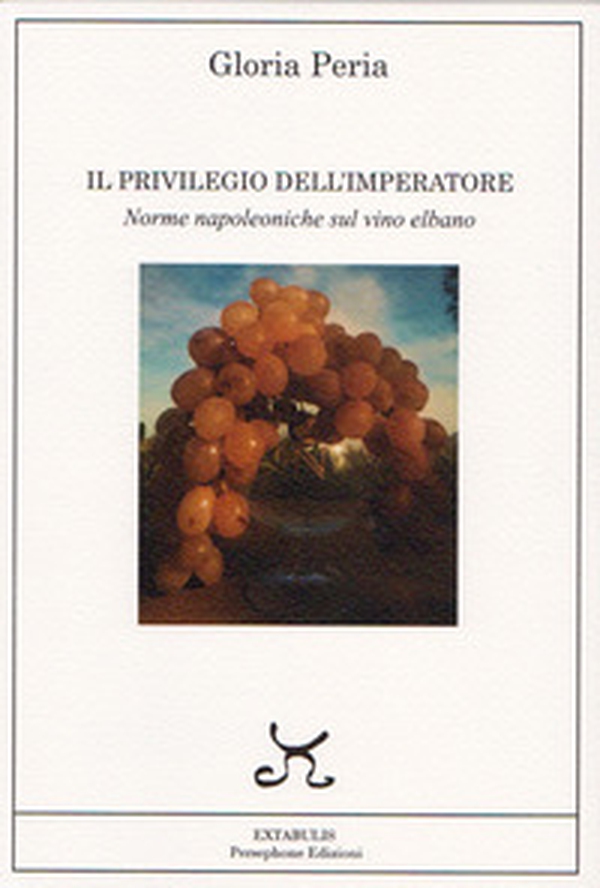 Il privilegio dell'imperatore. Norme napoleoniche sul vino elbano - Librerie.coop Il privilegio dell'imperatore. Norme napoleoniche sul vino elbano - Librerie.coop