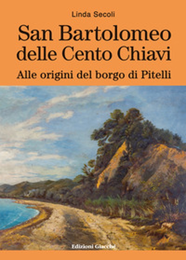 San Bartolomeo delle Cento Chiavi. Alle origini del borgo di Pitelli - Librerie.coop San Bartolomeo delle Cento Chiavi. Alle origini del borgo di Pitelli - Librerie.coop
