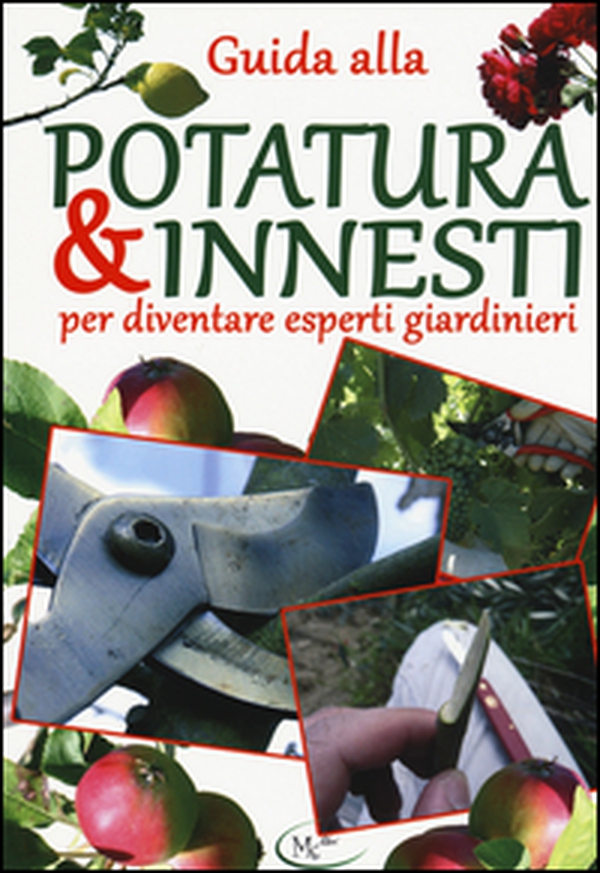 Guida alla potatura & innesti per diventare esperti giardinieri - Librerie.coop Guida alla potatura & innesti per diventare esperti giardinieri - Librerie.coop