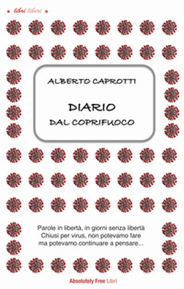 Diario dal coprifuoco. Parole in libertà, giorni senza libertà. Chiusi per virus, non potevamo fare ma potevamo continuare a pensare... - Librerie.coop Diario dal coprifuoco. Parole in libertà, giorni senza libertà. Chiusi per virus, non potevamo fare ma potevamo continuare a pensare... - Librerie.coop