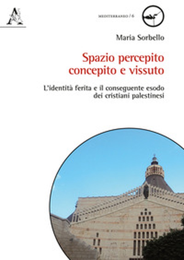Spazio percepito, concepito e vissuto. L'identità ferita e il conseguente esodo dei cristiani palestinesi - Librerie.coop Spazio percepito, concepito e vissuto. L'identità ferita e il conseguente esodo dei cristiani palestinesi - Librerie.coop