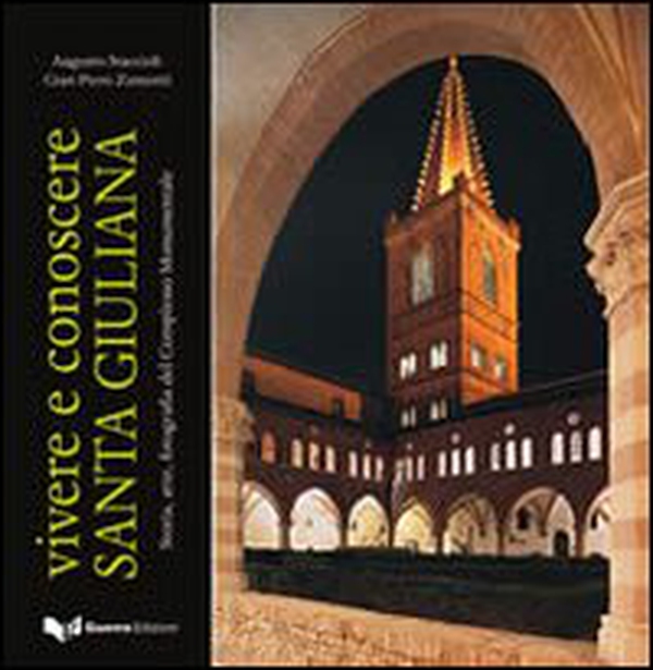 Vivere e conoscere santa Giuliana. Storia, arte, fotografia del complesso monumentale - Librerie.coop Vivere e conoscere santa Giuliana. Storia, arte, fotografia del complesso monumentale - Librerie.coop